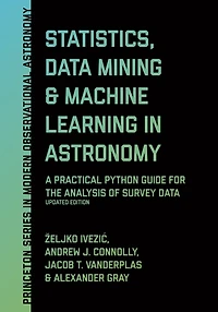 Statistics, Data Mining, and Machine Learning in Astronomy: A Practical Python Guide for the Analysis of Survey Data, Updated Edition