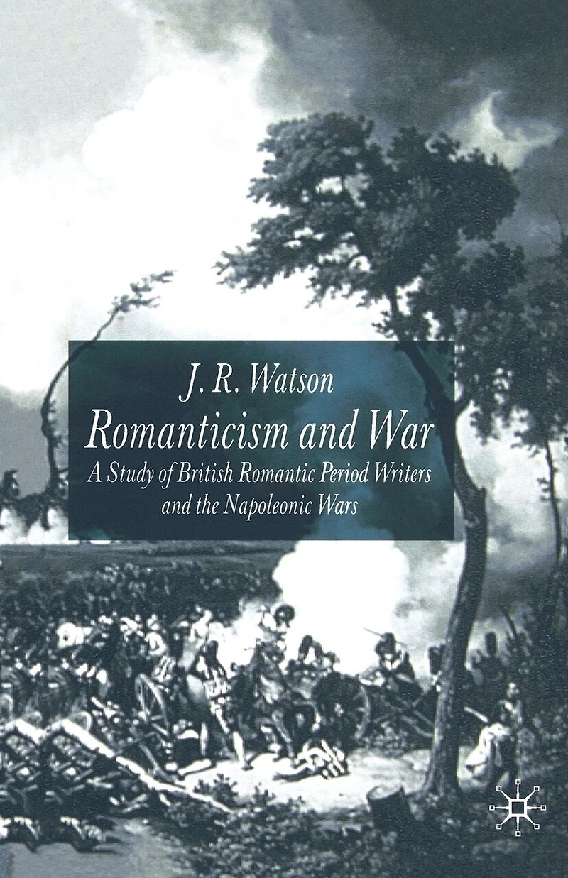 Romanticism and War: A Study of British Romantic Period Writers the Napoleonic Wars