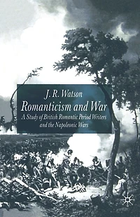 Romanticism and War: A Study of British Romantic Period Writers the Napoleonic Wars