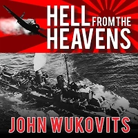 Hell from the Heavens Lib/E: Epic Story of USS Laffey and World War II's Greatest Kamikaze Attack