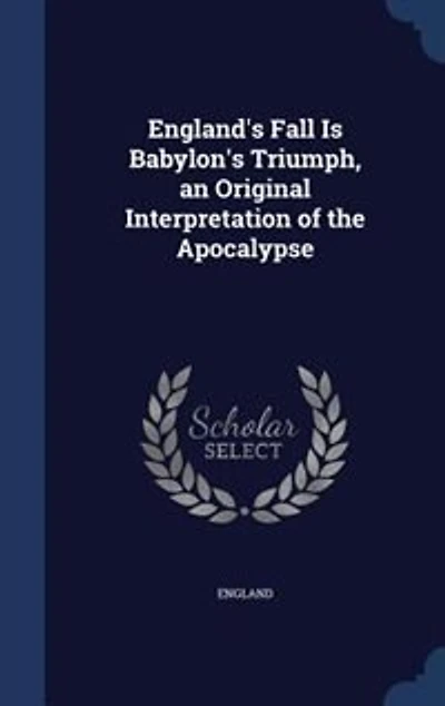 England's Fall Is Babylon's Triumph, an Original Interpretation of the Apocalypse