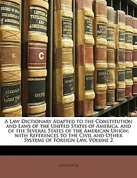 A Law Dictionary Adapted to the Constitution and Laws of the United States of America, and of the Several States of the American Union; with References to the Civil and Other Systems of Foreign Law, Volume 2