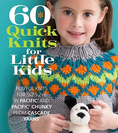 60 Quick Knits For Little Kids: Playful Knits For Sizes 2 - 6 In Pacific® And Pacific® Chunky From Cascade Yarns®