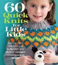 60 Quick Knits For Little Kids: Playful Knits For Sizes 2 - 6 In Pacific® And Pacific® Chunky From Cascade Yarns®