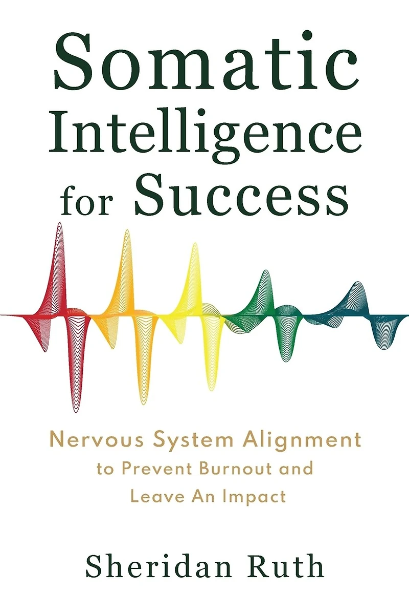 Somatic Intelligence for Success: Nervous System Alignment to Prevent Burnout and Leave an Impact