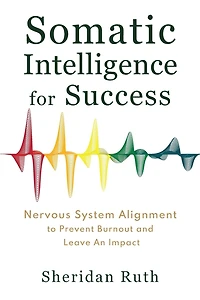 Somatic Intelligence for Success: Nervous System Alignment to Prevent Burnout and Leave an Impact