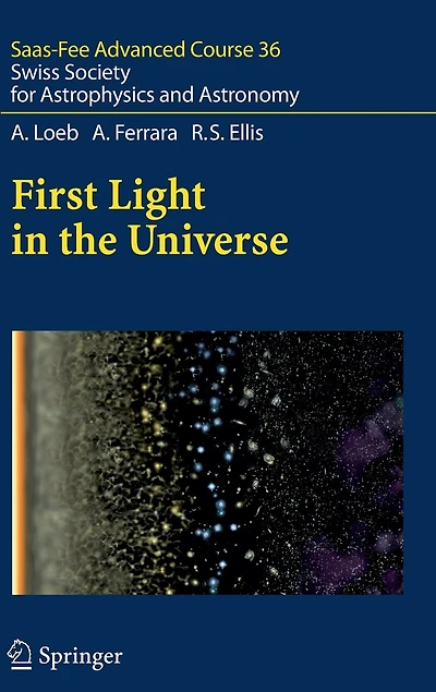 First Light The Universe: Saas-fee Advanced Course 36. Swiss Society For Astrophysics And Astronomy