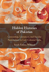 Hidden Histories of Pakistan: Censorship, Literature, and Secular Nationalism Late Colonial India