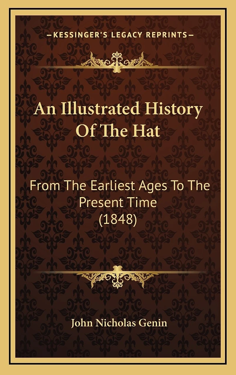 An Illustrated History Of The Hat: From The Earliest Ages To The Present Time (1848)