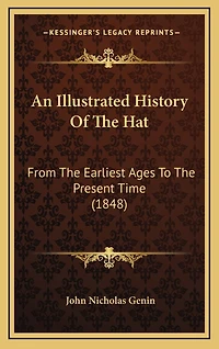 An Illustrated History Of The Hat: From The Earliest Ages To The Present Time (1848)