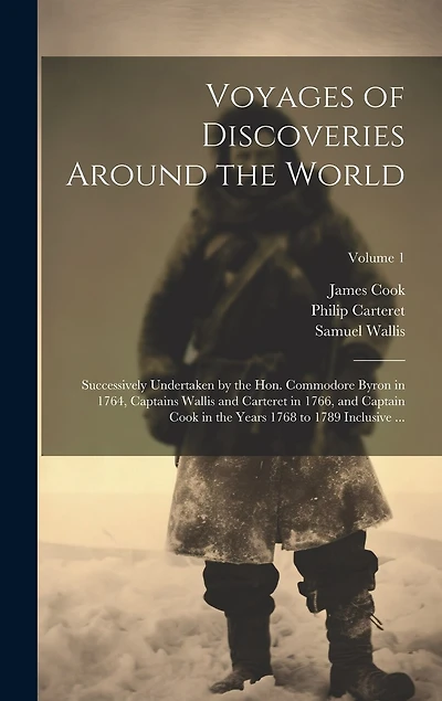 Voyages of Discoveries Around the World: Successively Undertaken by the Hon. Commodore Byron in 1764, Captains Wallis and Carteret in 1766, and Captain Cook in the Years 1768 to 1789 Inclusive ...; Volume 1