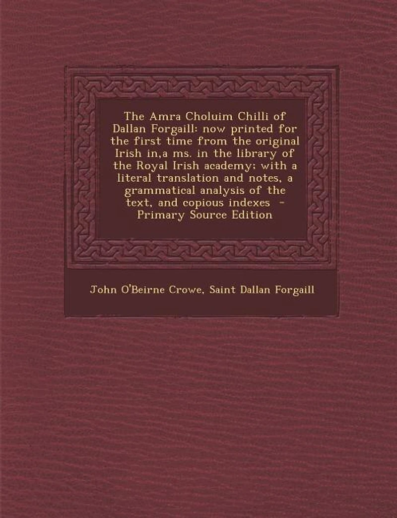 the Amra Choluim Chilli of Dallan Forgaill: now printed for first time from original Irish in, a ms. library Royal academy; with literal translation and notes, grammatical analysis text, copious indexes