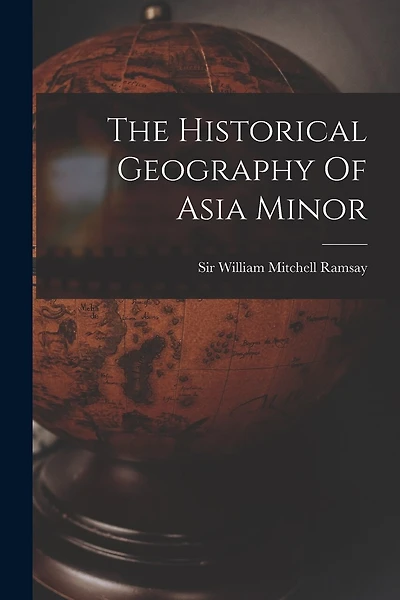The Historical Geography Of Asia Minor