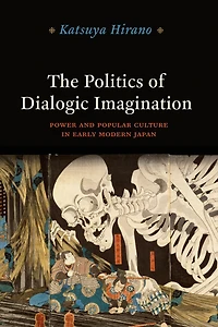 The Politics of Dialogic Imagination: Power and Popular Culture Early Modern Japan
