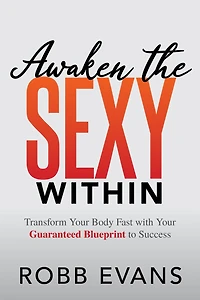 Awaken The Sexy Within: Transform Your Body Fast With Guaranteed Blueprint To Success