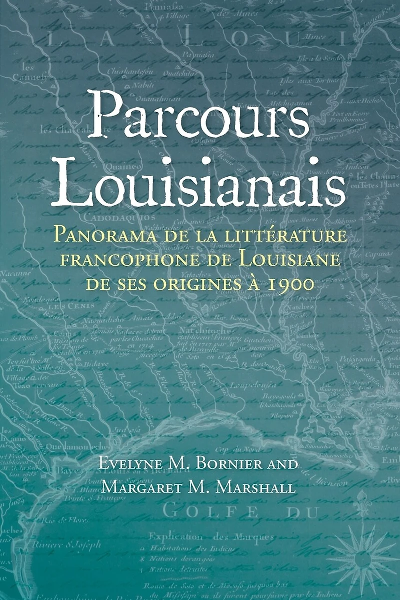 Parcours Louisianais: Panorama de la Littérature Francophone de Louisiane de Ses Origines À 1900