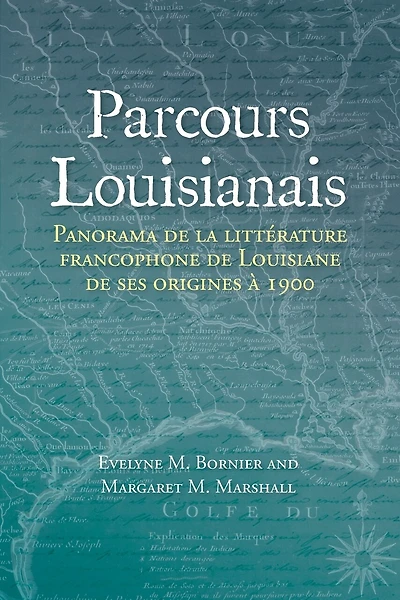 Parcours Louisianais: Panorama de la Littérature Francophone de Louisiane de Ses Origines À 1900