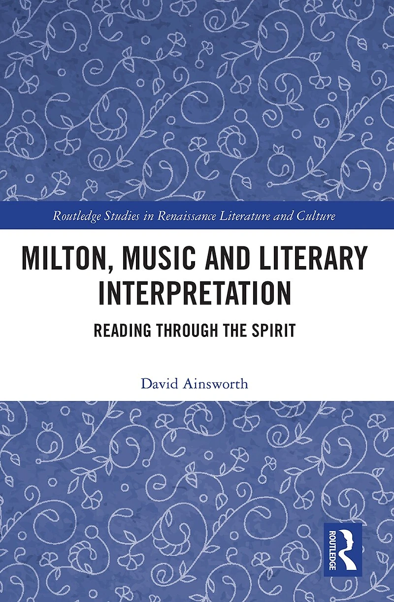 Milton, Music And Literary Interpretation: Reading Through The Spirit