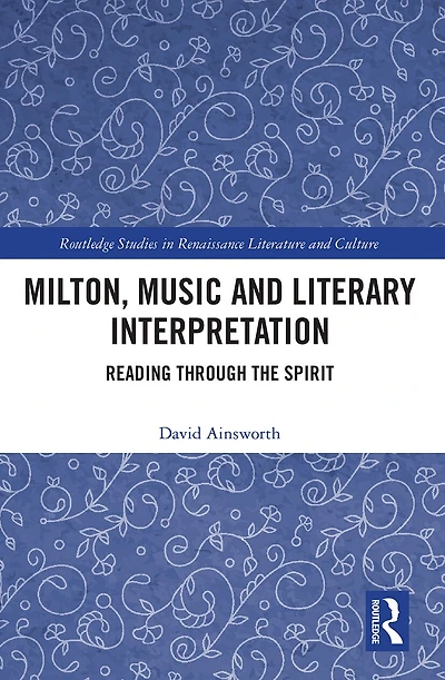Milton, Music And Literary Interpretation: Reading Through The Spirit