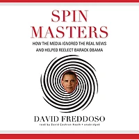 Spin Masters: How the Media Ignored Real News and Helped Reelect Barack Obama