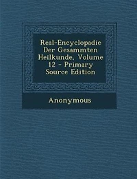 Real-Encyclopadie Der Gesammten Heilkunde; Volume 12