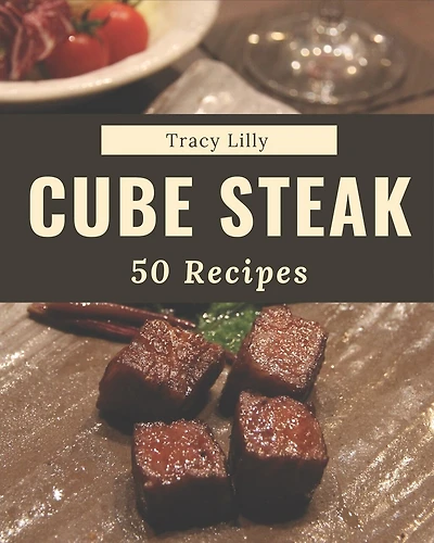 50 Cube Steak Recipes: An Inspiring Cube Steak Cookbook for You