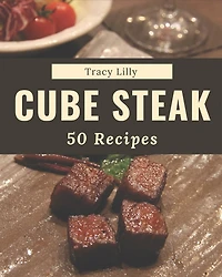 50 Cube Steak Recipes: An Inspiring Cube Steak Cookbook for You