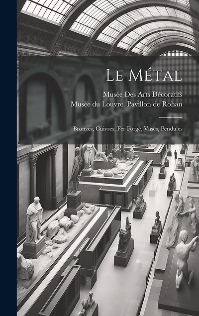 Le métal: Bronzes, cuivres, fer forgé, vases, pendules