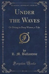 Under the Waves: Or Diving Deep Waters, a Tale (Classic Reprint)