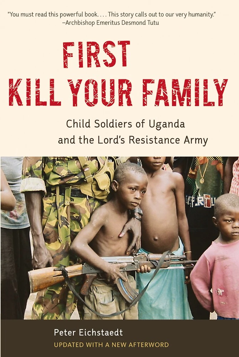 First Kill Your Family: Child Soldiers Of Uganda And The Lord's Resistance Army