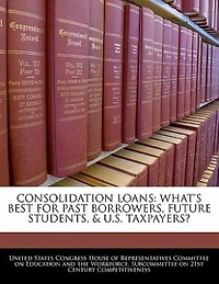 Consolidation Loans: What's Best For Past Borrowers, Future Students, & U.s. Taxpayers?