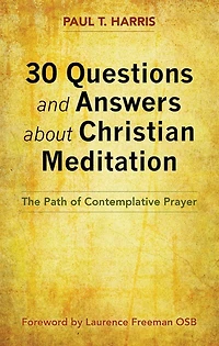 30 Questions and Answers About Christian Meditation: The Path To Contemplative Prayer