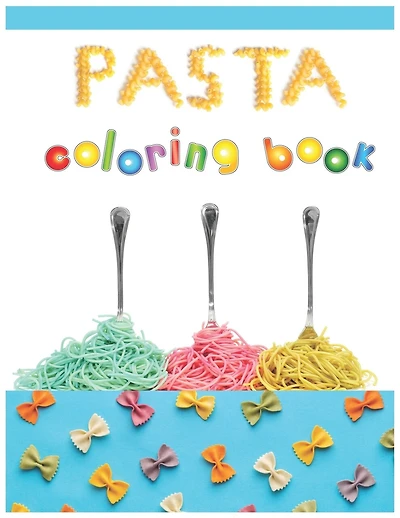 Pasta Coloring Book: Pasta Coloring Book Gifts For Pasta Lovers Kids Fun with Coloring Delicious Pasta Great Activity Workbook for Toddlers & Kids and Adults