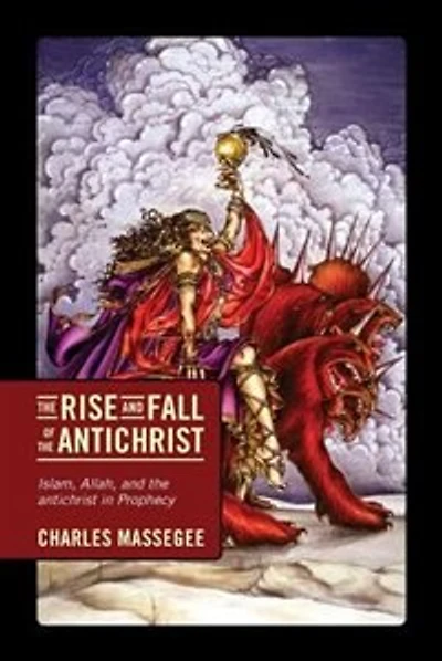 The Rise and Fall of the Antichrist: Islam, Allah, and the Antichrist in Prophecy