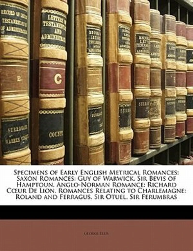 Specimens of Early English Metrical Romances: Saxon Guy Warwick. Sir Bevis Hamptoun. Anglo-Norman Romance: Richard Cour De Lion