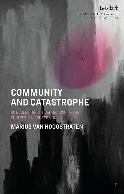 Community and Catastrophe: An Ecclesio-Political Reading of the Schleitheim Confession