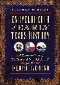 Encyclopedia of Early Texas History: A Compendium Antiquity for the Inquisitive Mind