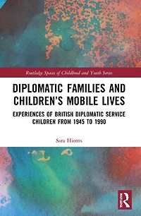 Diplomatic Families and Children's Mobile Lives: Experiences of British Service Children from 1945 to 1990