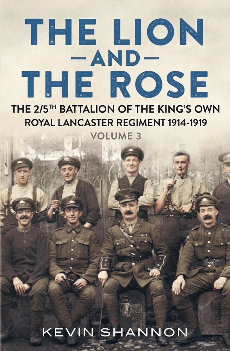 the Lion and Rose: Volume 3 - 2/5th Battalion of King's Own Royal Lancaster Regiment 1914-1919