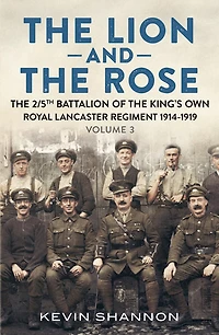 the Lion and Rose: Volume 3 - 2/5th Battalion of King's Own Royal Lancaster Regiment 1914-1919
