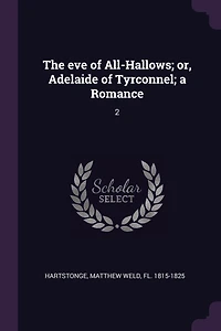 The eve of All-Hallows; or, Adelaide Tyrconnel; a Romance: 2