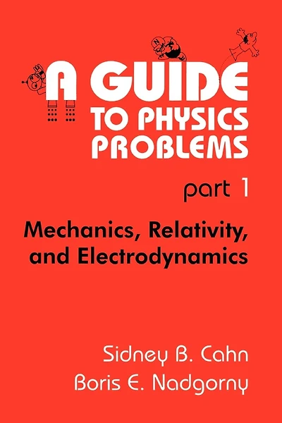 A Guide to Physics Problems: Part 1: Mechanics, Relativity, and Electrodynamics