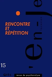 En-je lacanien, n°15. Rencontre et répétition