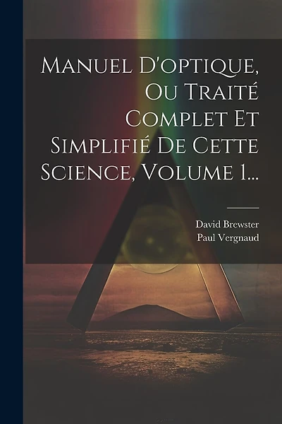 Manuel D'optique, Ou Traité Complet Et Simplifié De Cette Science, Volume 1...