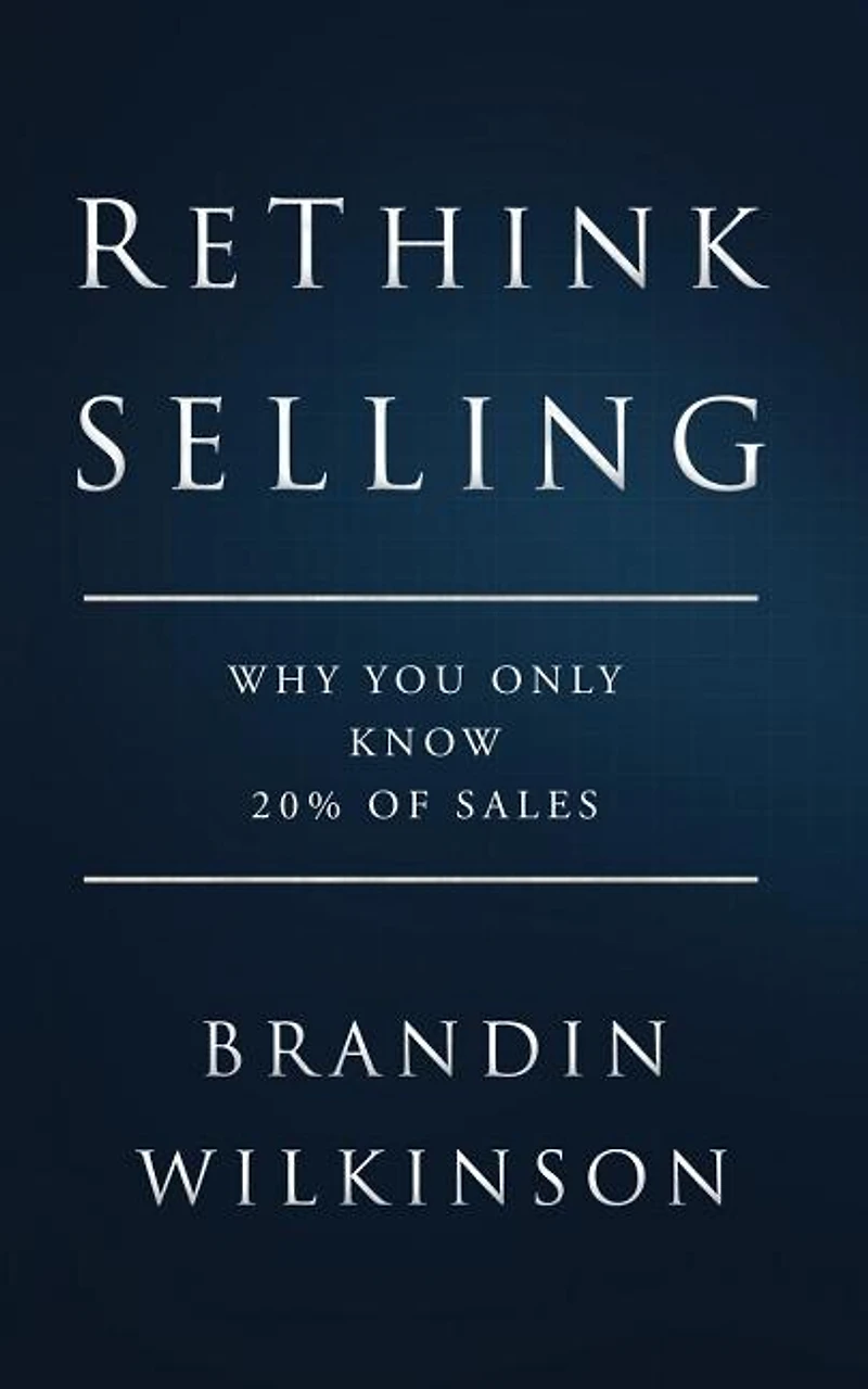 ReThink Selling: Why You Only Know 20% Of Sales