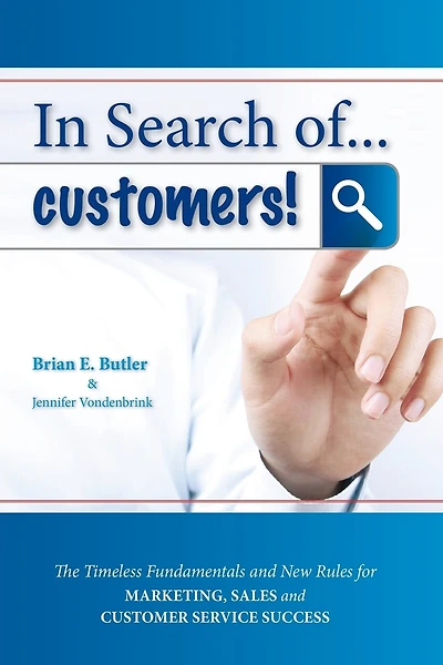 In Search of...Customers: Timeless Fundamentals and The New Rules for Marketing, Sales and Customer Service Success