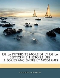 De La Putridité Morbide Et Septicémie: Histoire Des Théories Anciennes Modernes