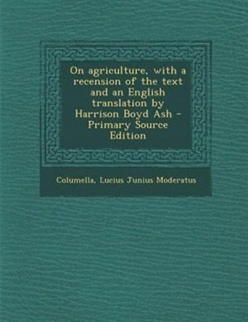 On Agriculture, With a Recension of the Text and an English Translation by Harrison Boyd Ash; Volume 1