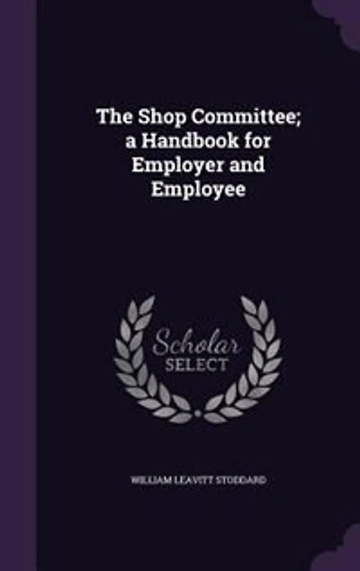 The Shop Committee; a Handbook for Employer and Employee