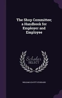 The Shop Committee; a Handbook for Employer and Employee